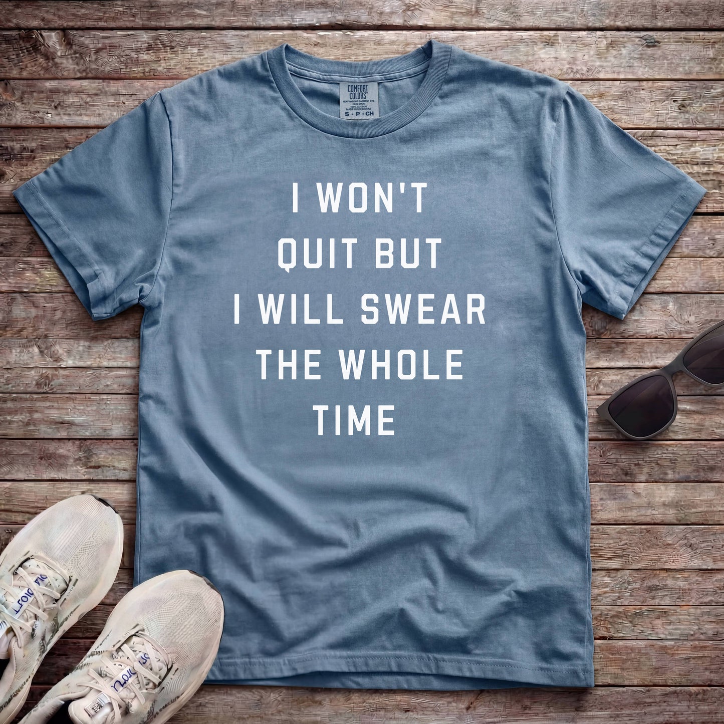 I Won't Quit But I Will Swear The Whole Time