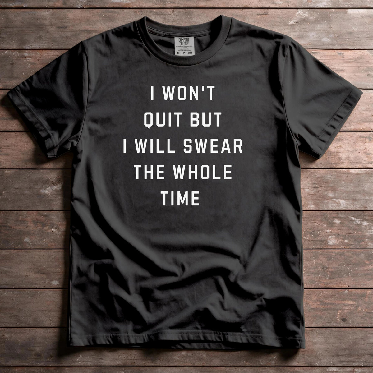 I Won't Quit But I Will Swear The Whole Time