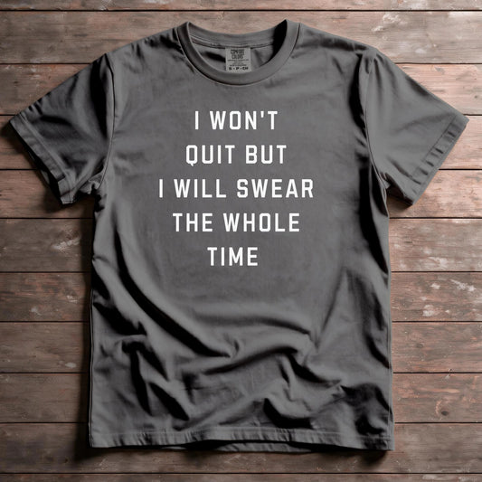 I Won't Quit But I Will Swear The Whole Time