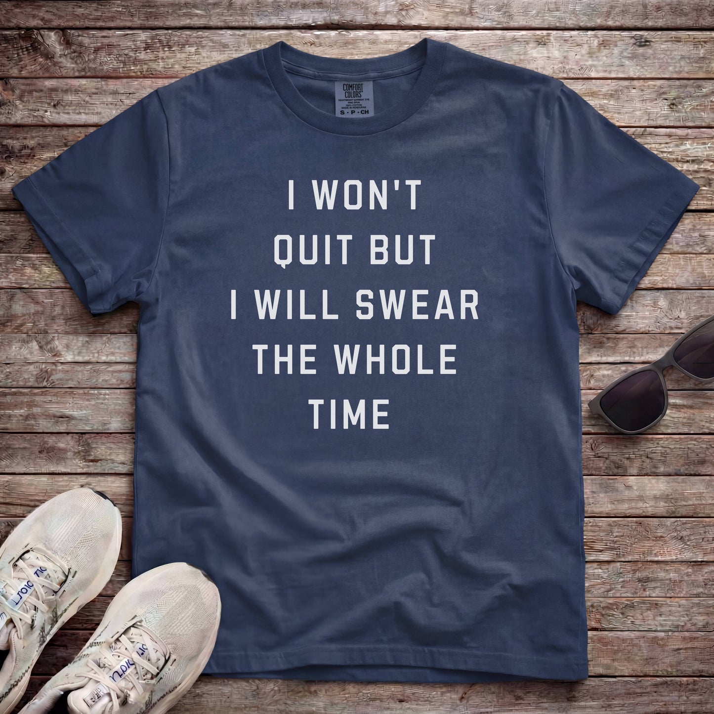 I Won't Quit But I Will Swear The Whole Time